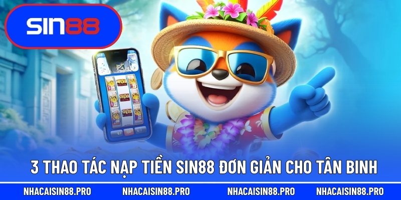 3 Thao tác nạp tiền Sin88 đơn giản cho tân binh