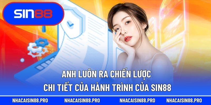 Anh luôn ra chiến lược chi tiết của hành trình của Sin88