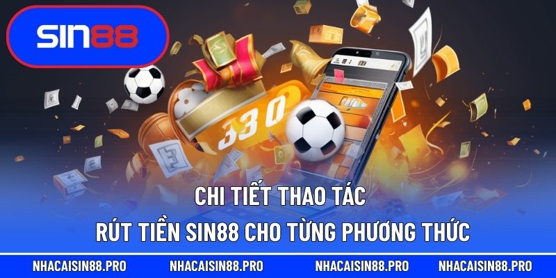 Chi tiết thao tác rút tiền Sin88 cho từng phương thức
