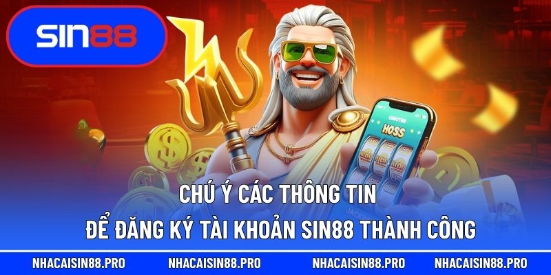 Chú ý các thông tin để đăng ký tài khoản Sin88 thành công