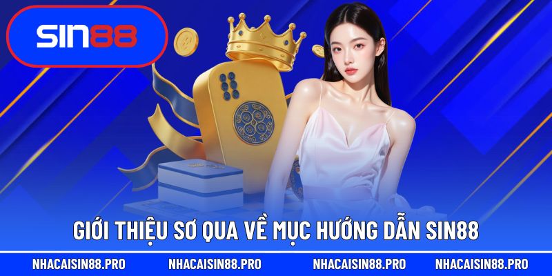 Cùng tìm hiểu khái quát về mục hướng dẫn Sin88