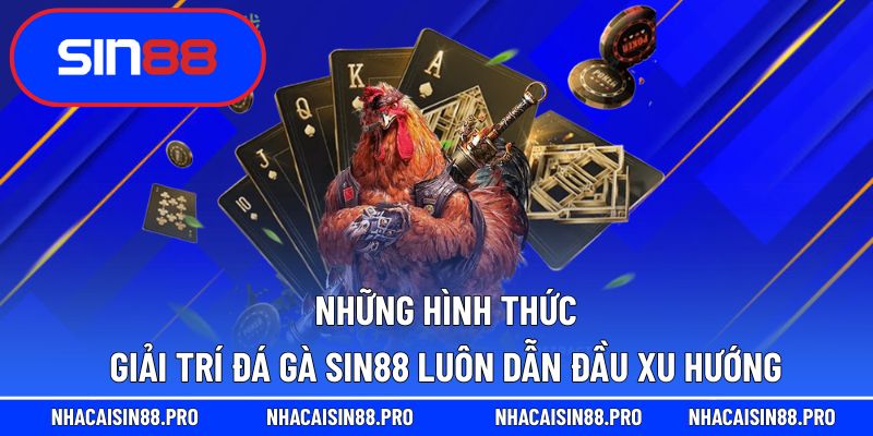 Các trò chơi giải trí tại đá gà Sin88 luôn đi đầu xu hướng