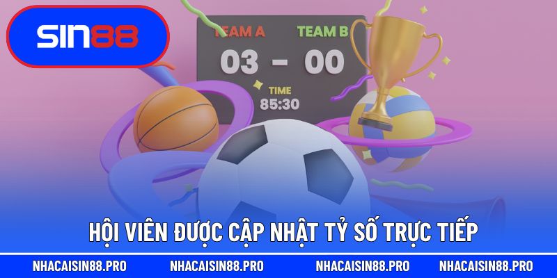 Hội viên được cập nhật tỷ số trực tiếp