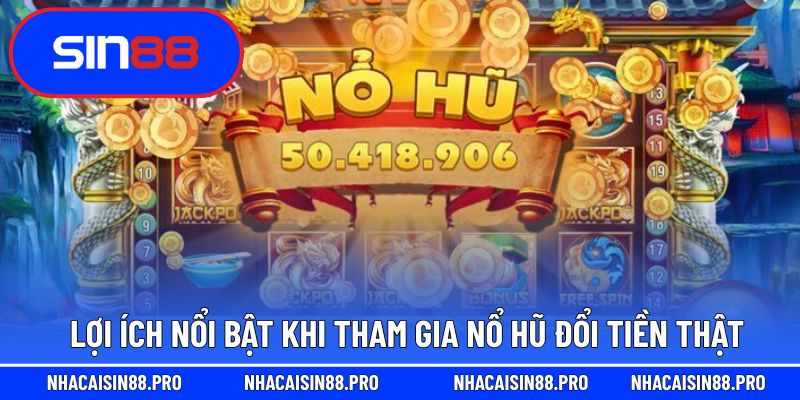 Lợi ích nổi bật khi tham gia nổ hũ đổi tiền thật