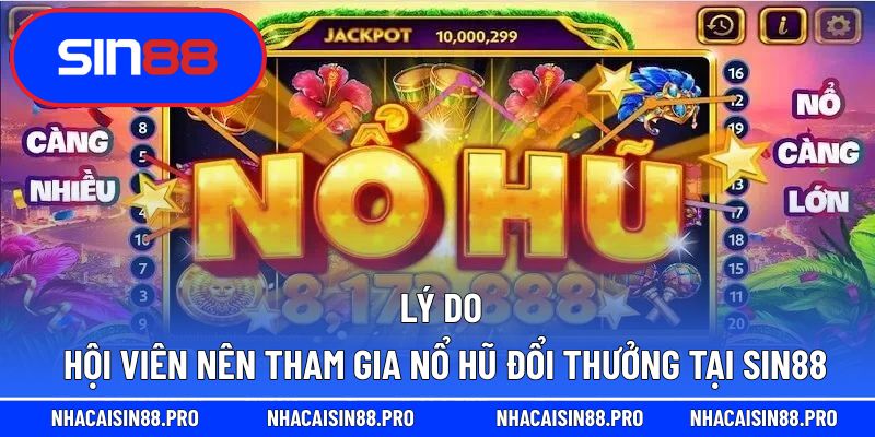 Lý do hội viên nên tham gia nổ hũ đổi thưởng tại Sin88