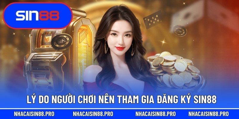 Lý do người chơi nên tham gia đăng ký Sin88