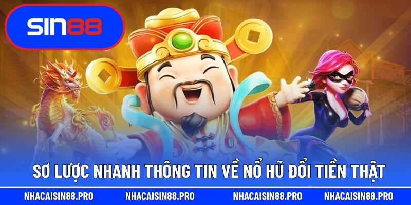 Sơ lược nhanh thông tin về nổ hũ đổi tiền thật