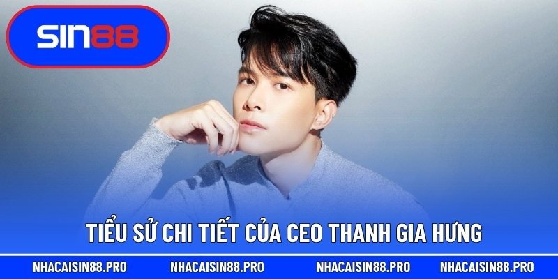 Tiểu sử chi tiết của Ceo Thanh Gia Hưng