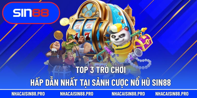 Nổ hũ Sin88 mang đến trải nghiệm với top 3 trò chơi hấp dẫn