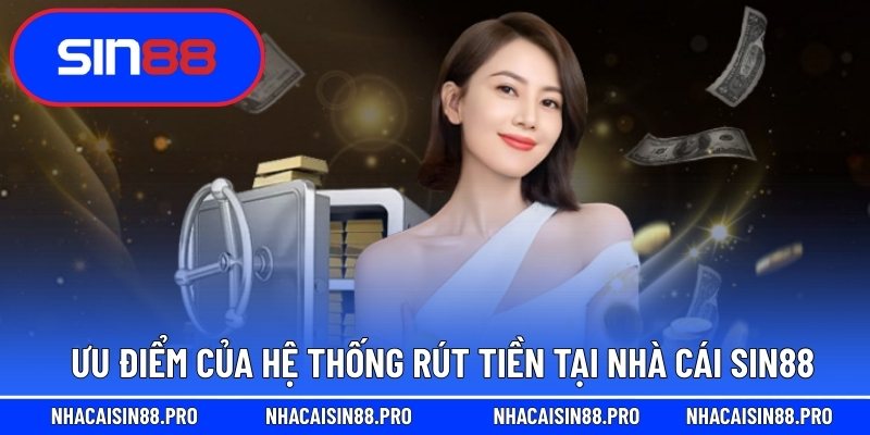Ưu điểm của hệ thống rút tiền tại nhà cái Sin88